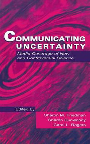 Communicating Uncertainty: Media Coverage of New and Controversial Science