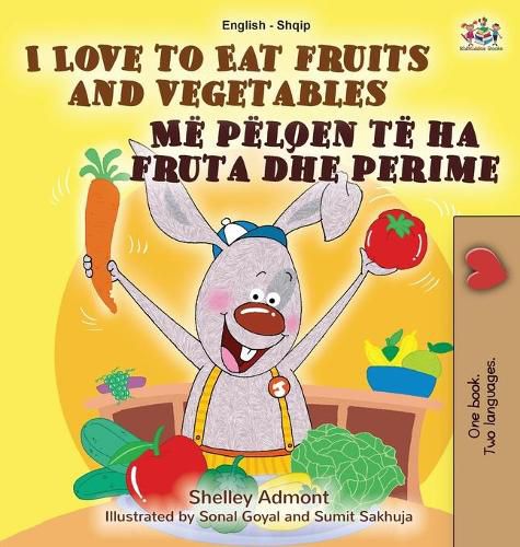 I Love to Eat Fruits and Vegetables (English Albanian Bilingual Book for Kids)