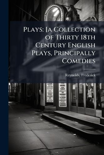 Cover image for Plays: [A Collection of Thirty 18th Century English Plays, Principally Comedies