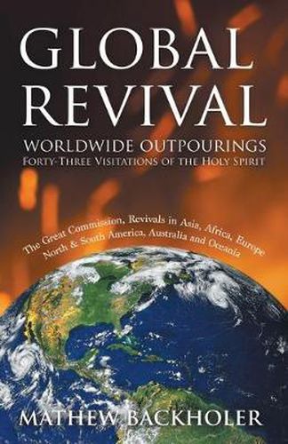 Cover image for Global Revival - Worldwide Outpourings, Forty-three Visitations of the Holy Spirit: The Great Commission - Revivals in Asia, Africa, Europe, North & South America, Australia and Oceania