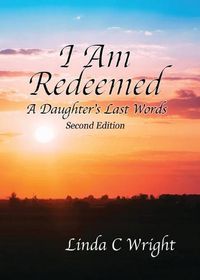 Cover image for I Am Redeemed Second Edition: A Daughter's Last Words