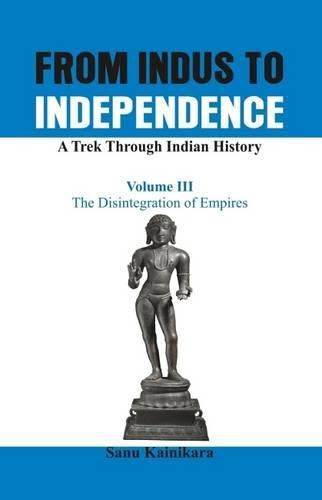 Cover image for From Indus to Independence - A Trek Through Indian History: The Disintegration of Empires