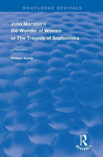 John Marston's The Wonder of Women or the Tragedy of Sophonisba: A Critical Edition