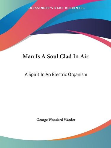 Cover image for Man Is a Soul Clad in Air: A Spirit in an Electric Organism