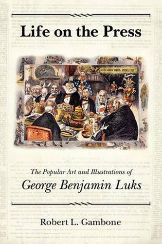 Cover image for Life on the Press: The Popular Art and Illustrations of George Benjamin Luks