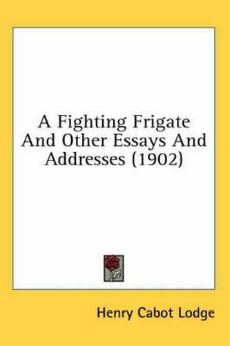 Cover image for A Fighting Frigate and Other Essays and Addresses (1902)