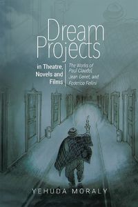 Cover image for Dream Projects in Theatre, Novels and Films: The Works of Paul Claudel, Jean Genet,  and Federico Fellini