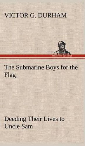 Cover image for The Submarine Boys for the Flag Deeding Their Lives to Uncle Sam