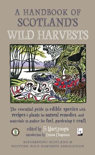 A Handbook of Scotland's Wild Harvests: The Essential Guide to Edible Species, with Recipes & Plants for Natural Remedies, and Materials to Gather for Fuel, Gardening & Craft