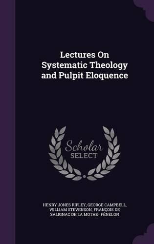 Cover image for Lectures on Systematic Theology and Pulpit Eloquence