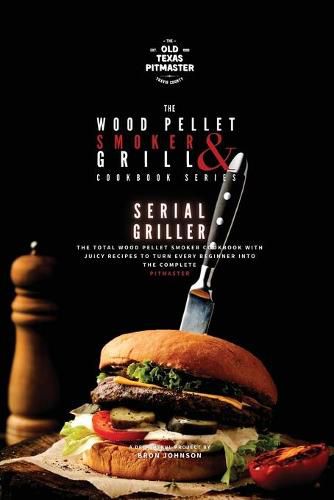 Cover image for The Wood Pellet Smoker and Grill Cookbook: Serial Griller