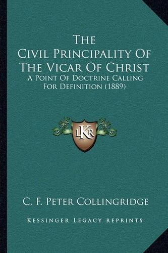 The Civil Principality of the Vicar of Christ: A Point of Doctrine Calling for Definition (1889)