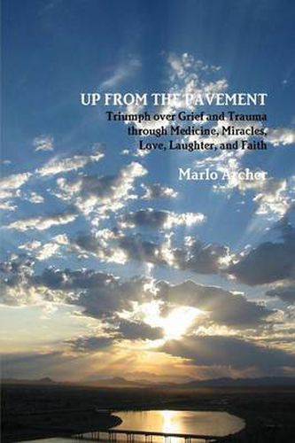 Cover image for Up from the Pavement: Triumph Over Grief and Trauma Through Medicine, Miracles, Love, Laughter, and Faith