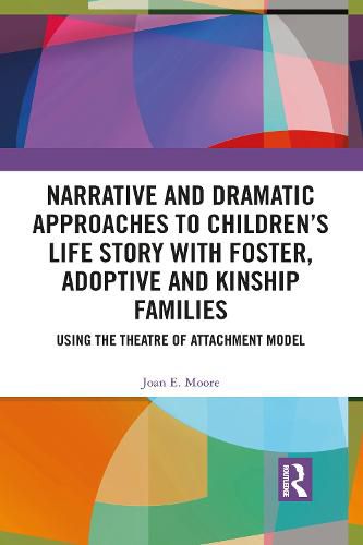 Narrative and Dramatic Approaches to Children's Life Story with Foster, Adoptive and Kinship Families: Using the Theatre of Attachment Model