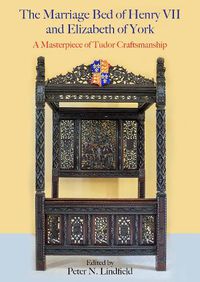 Cover image for The Marriage Bed of Henry VII and Elizabeth of York: A Masterpiece of Tudor Craftsmanship