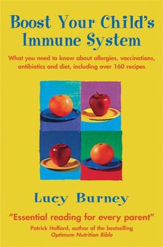 Cover image for Boost Your Child's Immune System: What you need to know  about allergies, vaccinations, antibiotics and diet, including over 160 recipes