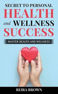 Cover image for Secret To Personal Health And Wellness Success