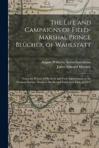 Cover image for The Life and Campaigns of Field-Marshal Prince Bluecher, of Wahlstatt