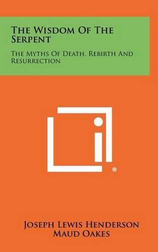 The Wisdom of the Serpent: The Myths of Death, Rebirth and Resurrection