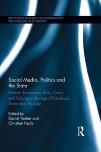 Cover image for Social Media, Politics and the State: Protests, Revolutions, Riots, Crime and Policing in the Age of Facebook, Twitter and YouTube
