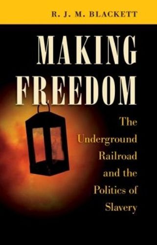 Cover image for Making Freedom: The Underground Railroad and the Politics of Slavery
