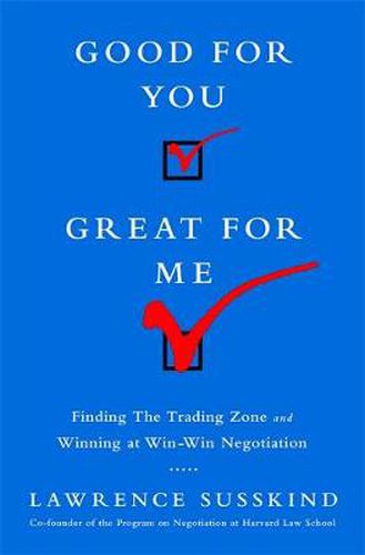 Cover image for Good for You, Great for Me (INTL ED): Finding the Trading Zone and Winning at Win-Win Negotiation