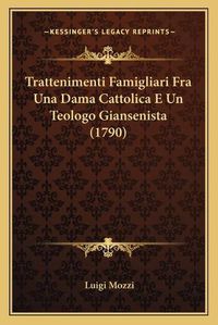 Cover image for Trattenimenti Famigliari Fra Una Dama Cattolica E Un Teologo Giansenista (1790)