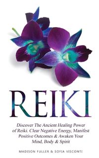 Cover image for Reiki: Discover The Ancient Healing Power of Reiki. Clear Negative Energy, Manifest Positive Outcomes & Awaken Your Mind, Body & Spirit (2 Books)