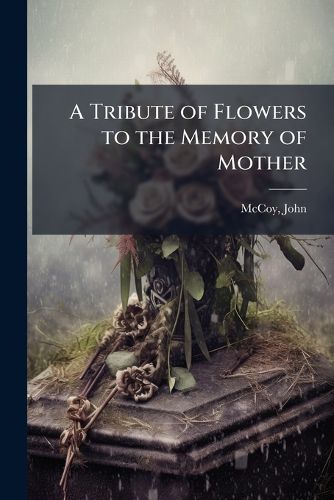 Cover image for A Tribute of Flowers to the Memory of Mother