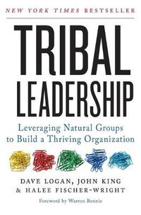 Cover image for Tribal Leadership: Leveraging Natural Groups to Build a Thriving Organization