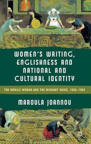 Cover image for Women's Writing, Englishness and National and Cultural Identity: The Mobile Woman and the Migrant Voice, 1938-62