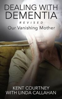 Cover image for Dealing with Dementia, Revised: Our Vanishing Mother