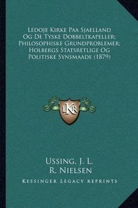 Cover image for Ledoje Kirke Paa Sjaelland Og de Tyske Dobbeltkapeller; Philosophiske Grundproblemer; Holbergs Statsretlige Og Politiske Synsmaade (1879)