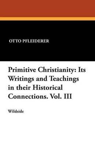 Cover image for Primitive Christianity: Its Writings and Teachings in Their Historical Connections. Vol. III
