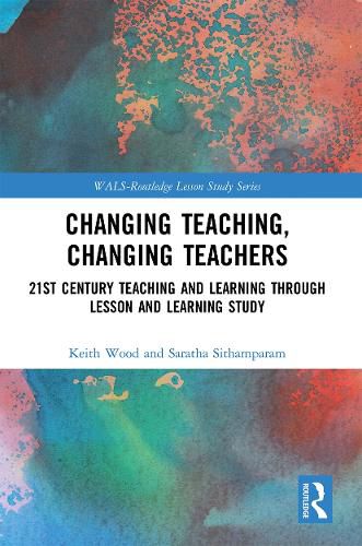 Cover image for Changing Teaching, Changing Teachers: 21st Century Teaching and Learning Through Lesson and Learning Study