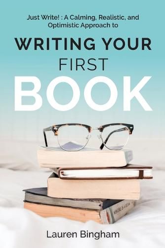 Cover image for Just Write: A Calming, Realistic, and Optimistic Approach to Writing Your First Book