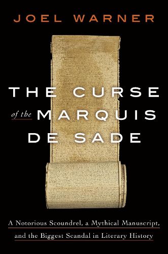 Cover image for The Curse of the Marquis de Sade: A Notorious Scoundrel, a Mythical Manuscript, and the Biggest Scandal in Literary History