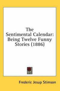 Cover image for The Sentimental Calendar: Being Twelve Funny Stories (1886)