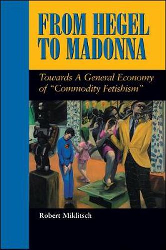 Cover image for From Hegel to Madonna: Towards a General Economy of  Commodity Fetishism