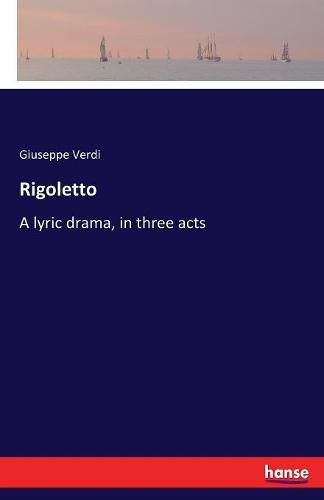 Cover image for Rigoletto: A lyric drama, in three acts