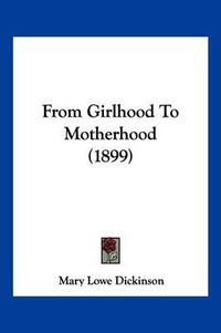 Cover image for From Girlhood to Motherhood (1899)