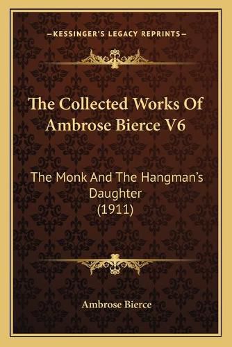 Cover image for The Collected Works of Ambrose Bierce V6: The Monk and the Hangman's Daughter (1911)