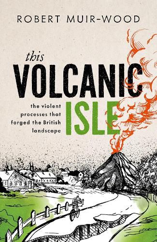 Cover image for This Volcanic Isle: The Violent Processes that forged the British Landscape