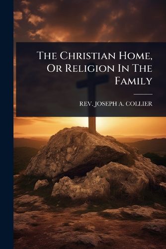 Cover image for The Christian Home, Or Religion In The Family