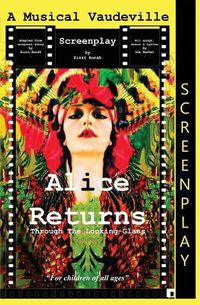 Cover image for Alice Returns Through The Looking-Glass: A Musical Vaudeville Screenplay