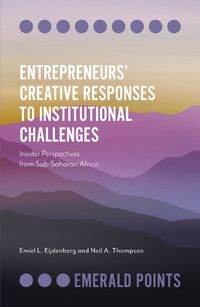 Cover image for Entrepreneurs' Creative Responses to Institutional Challenges: Insider Perspectives from Sub-Saharan Africa