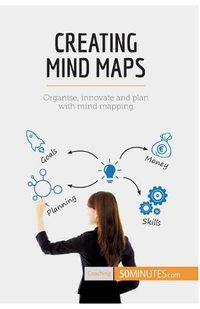 Cover image for Creating Mind Maps: Organise, innovate and plan with mind mapping
