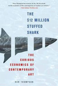 Cover image for The $12 Million Stuffed Shark: The Curious Economics of Contemporary Art