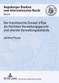 Cover image for Der Franzoesische Conseil d'Etat ALS Hoechstes Verwaltungsgericht Und Oberste Verwaltungsbehoerde: Seine Entwicklung Und Heutige Stellung