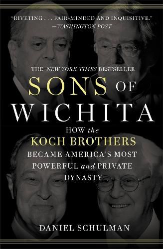 Sons of Wichita: How the Koch Brothers Became America's Most Powerful and Private Dynasty